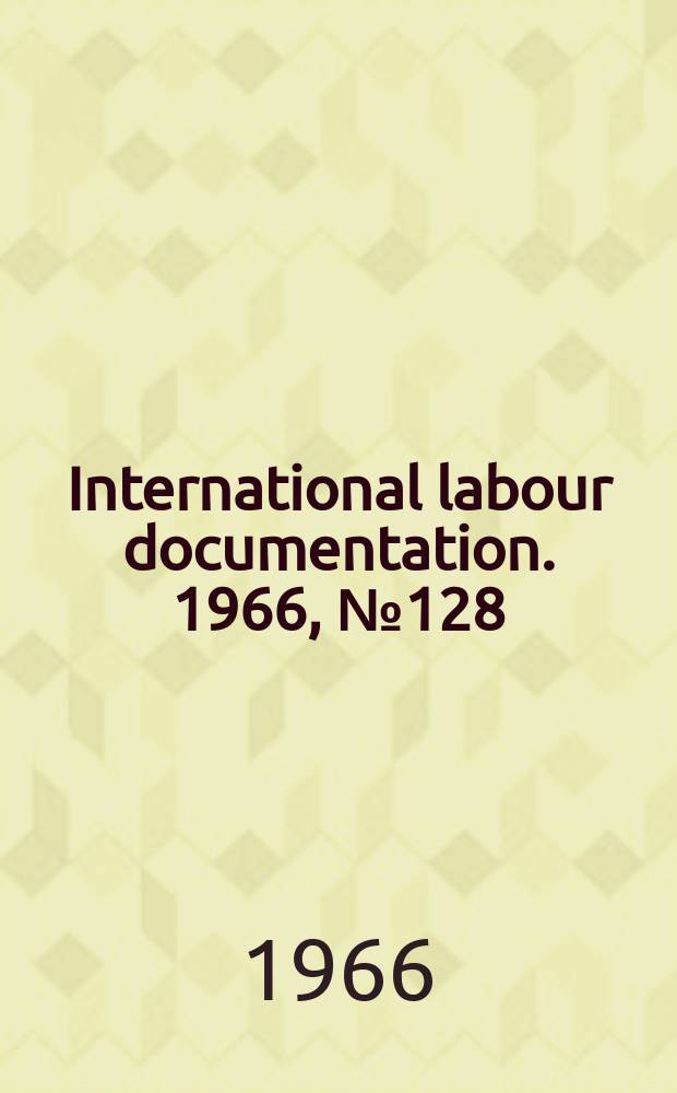 International labour documentation. 1966, №128