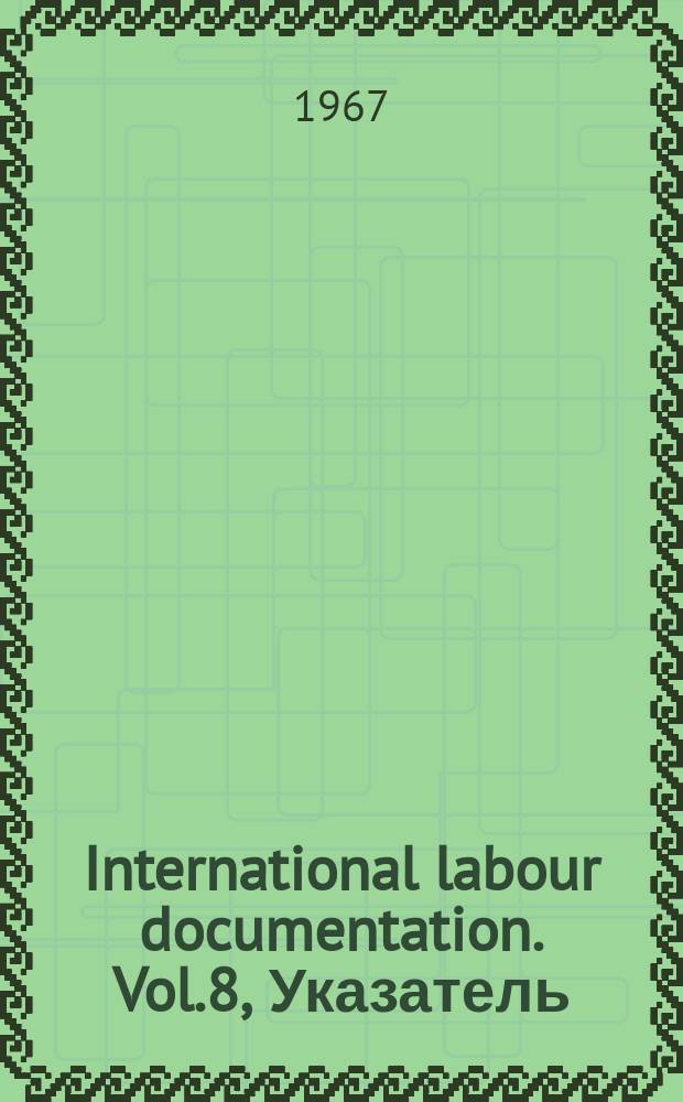International labour documentation. Vol.8, Указатель