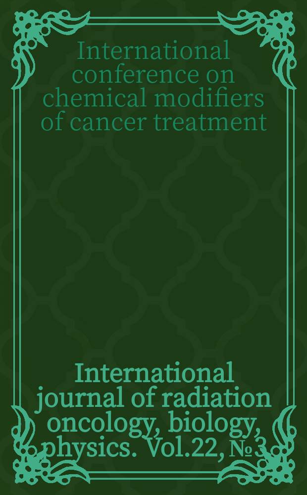 International journal of radiation oncology, biology, physics. Vol.22, №3 : International conference on chemical modifiers of cancer treatment (7; 1991; Clearwater. Fla.)
