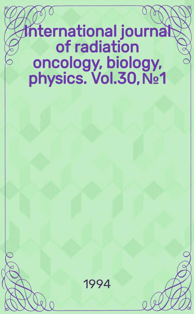 International journal of radiation oncology, biology, physics. Vol.30, №1