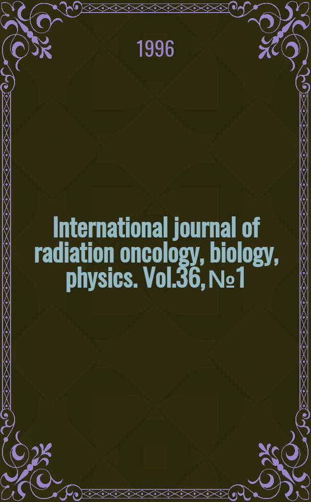 International journal of radiation oncology, biology, physics. Vol.36, №1