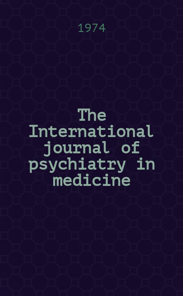 The International journal of psychiatry in medicine : Psychosocial medicine and psychiatry in the general hospital. Vol.5, №4 : Current trends in psychosomatic medicine