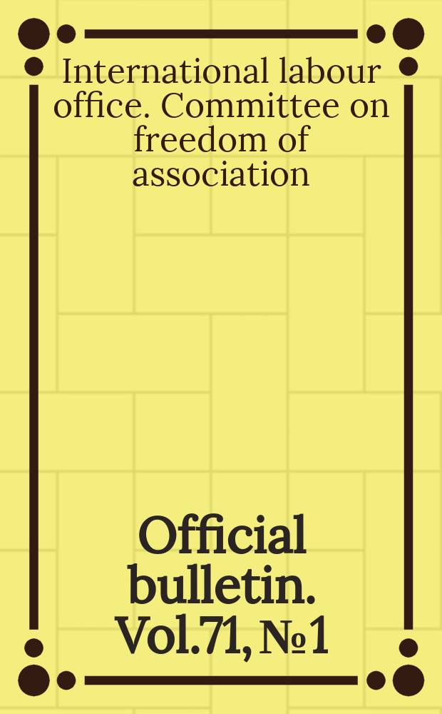 Official bulletin. Vol.71, №1 : (Reports of the Committee on Freedom of Association (254/261))