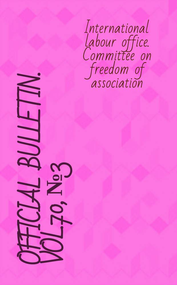 Official bulletin. Vol.70, №3 : (Reports of the Committee on Freedom of association (251/252-253))