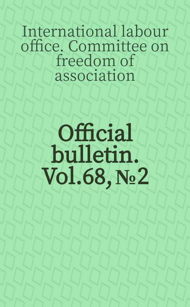 Official bulletin. Vol.68, №2 : (Reports of the Committee on Freedom of association (239-241/242))