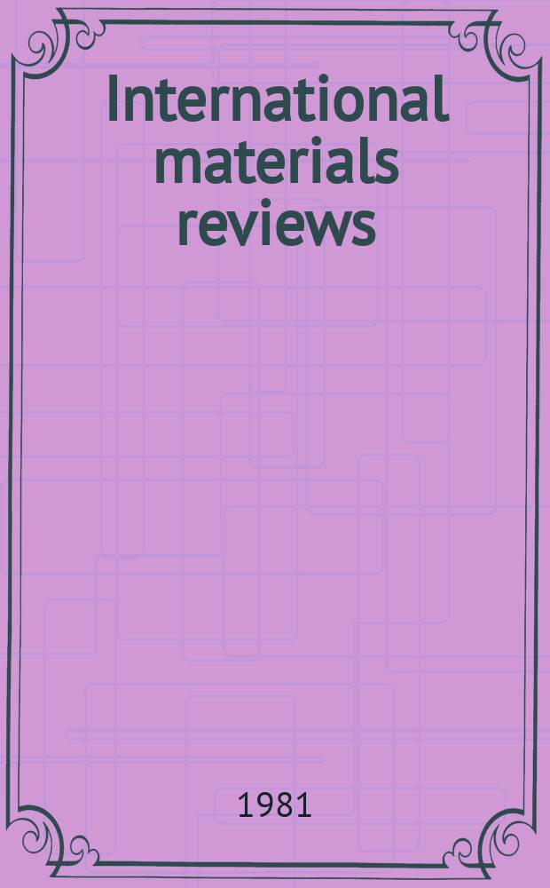 International materials reviews : Publ. by the Inst. of metals and ASM intern. Vol.26, №2 : Effects of vibration. Growth of inter granular