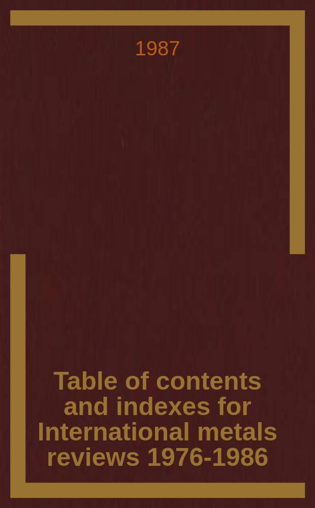 Table of contents and indexes for International metals reviews 1976-1986
