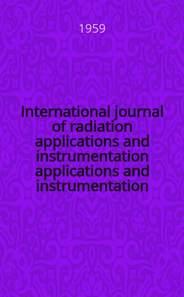 International journal of radiation applications and instrumentation applications and instrumentation : Including data, instrumentation a. methods for use in agriculture, industry a. medicine. Vol.6 : Food and agriculture organization of the United Nations. European meeting of the use of ionizing radiation for food preservation. Harwell. 1958