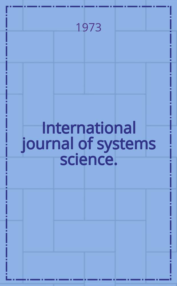 International journal of systems science. : The theory and practice of math. modelling, simulation, optimization and control in relation to biol., econ., industr. and transportation systems