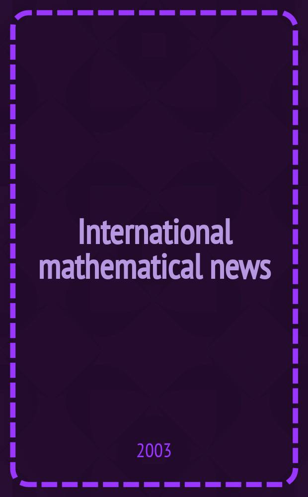 International mathematical news : Bulletin of the International mathematical union Ed. by Österreichische mathematische Gesellschaft. Jg.57 2003, №194