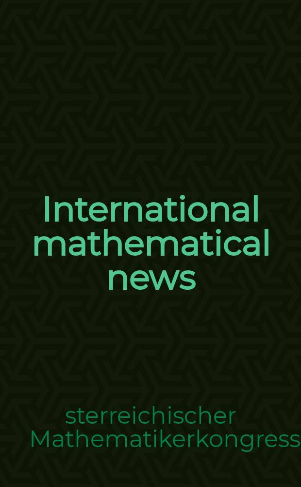 International mathematical news : Bulletin of the International mathematical union Ed. by Österreichische mathematische Gesellschaft. Jg.52 1998, №177 : Österreichischer Mathematikerkongress (14; 1997; Salzburg)