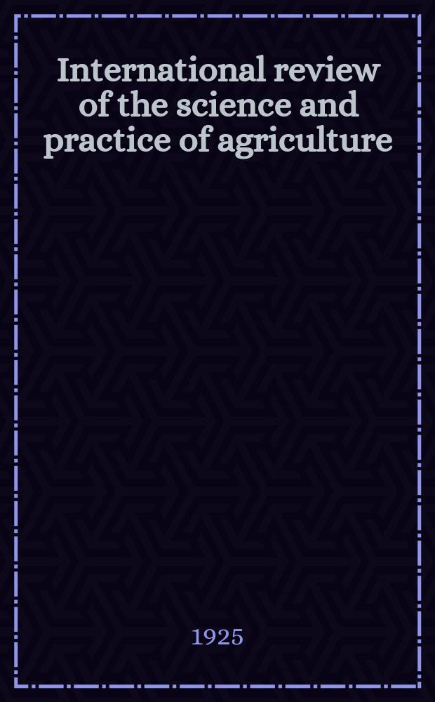 International review of the science and practice of agriculture : Monthly bulletin of agricultural intelligence and plant diseases. Vol.3, №1