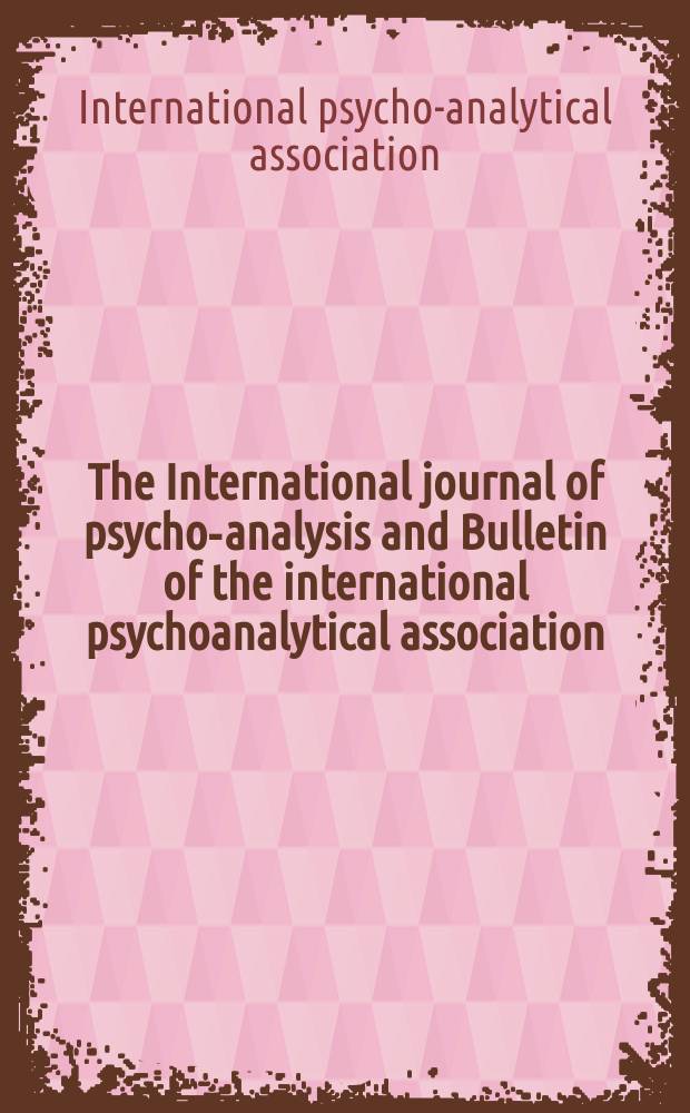 The International journal of psycho-analysis and Bulletin of the international psychoanalytical association