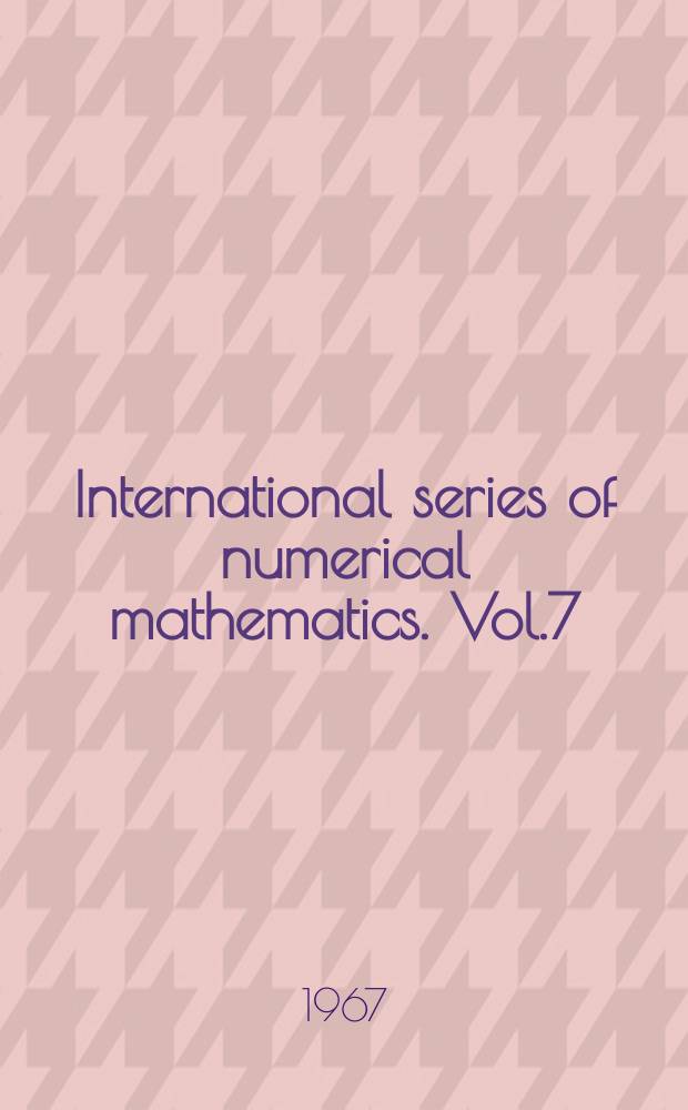International series of numerical mathematics. Vol.7 : Funktionalanalysis. Approximationstheorie. Numerische Mathematik