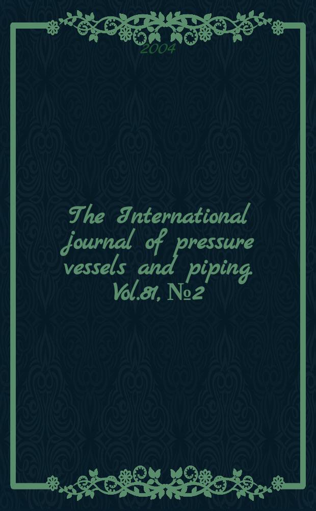 The International journal of pressure vessels and piping. Vol.81, №2 : International conference on pressure vessel technology (10; 2003; Vienna)