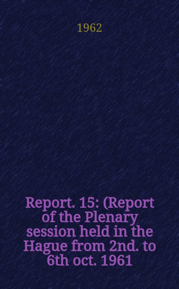Report. 15 : (Report of the Plenary session held in the Hague from 2nd. to 6th oct. 1961)