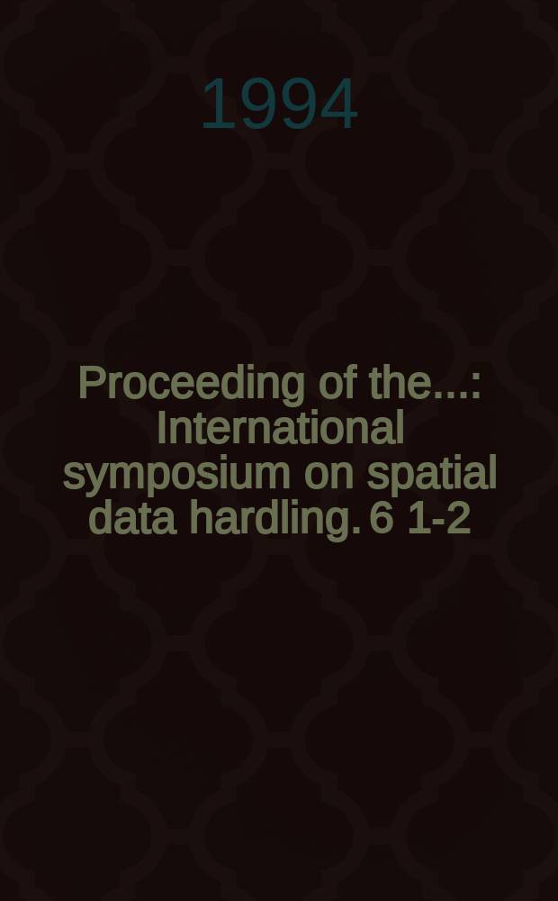 Proceeding of the.. : International symposium on spatial data hardling. 6[1-2] : Advances in GIS research
