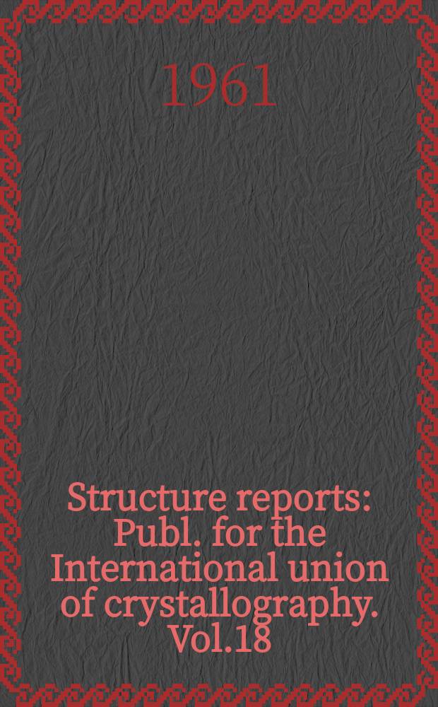 Structure reports : Publ. for the International union of crystallography. Vol.18 : for 1954