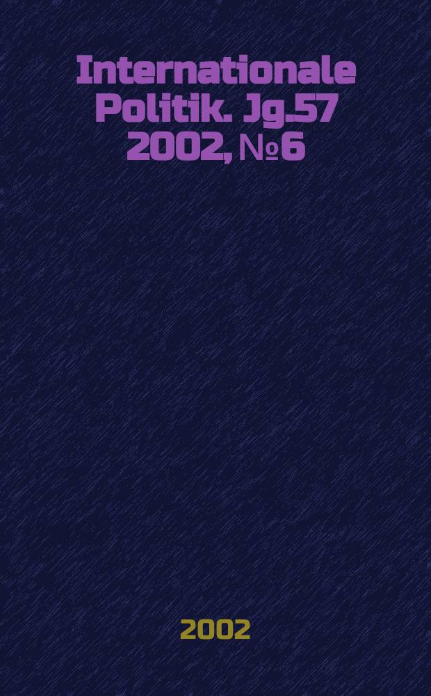 Internationale Politik. Jg.57 2002, №6