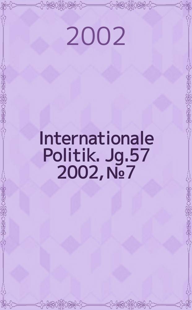 Internationale Politik. Jg.57 2002, №7