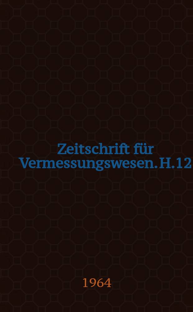Zeitschrift f&uuml;r Vermessungswesen. H.12