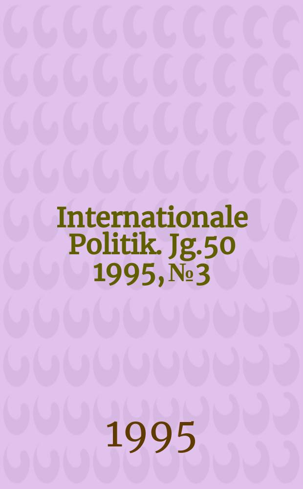 Internationale Politik. Jg.50 1995, №3 : (Krisen und Kriege)