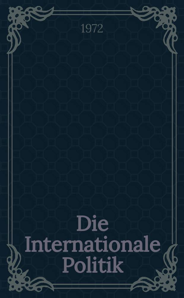 Die Internationale Politik : Jahrbücher des Forschungsinst der Deutschen Ges. für auswärtige Politik