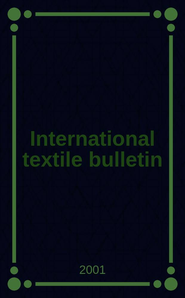 International textile bulletin : Technologie, Maschinen, Produktion u. Zubehör für die Vliesstoffindustne, techn. Textilien, Endprodukte u. Trends. Jg.47 2001, Quartal 1