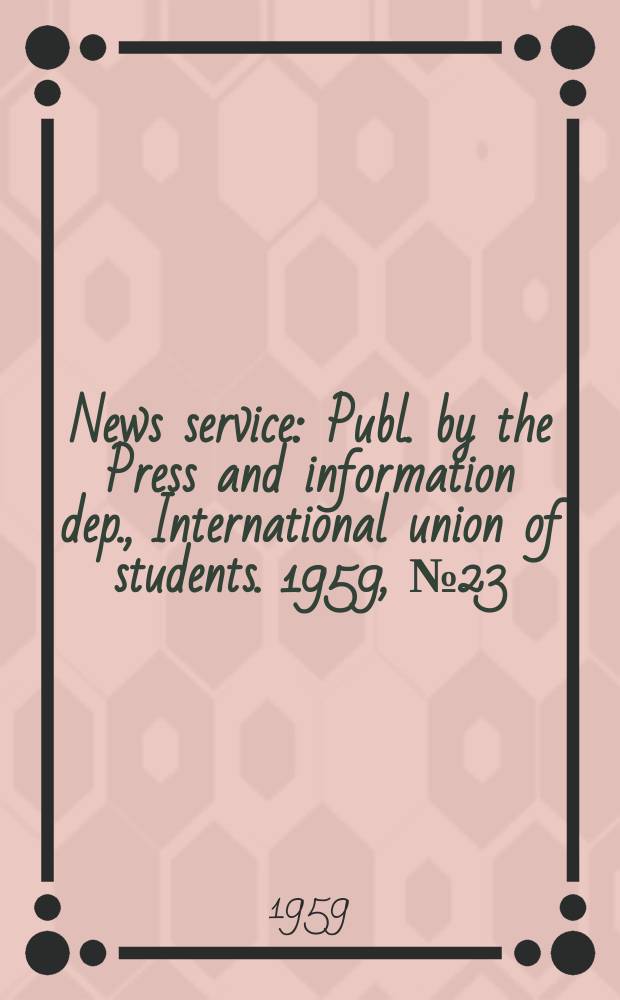 News service : Publ. by the Press and information dep., International union of students. 1959, №23 : Special ed.: International student peace conference. Prague. 1959 [Materials]