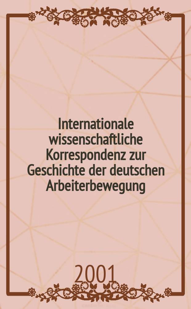 Internationale wissenschaftliche Korrespondenz zur Geschichte der deutschen Arbeiterbewegung : IWK. Jg.37 2001, H.4