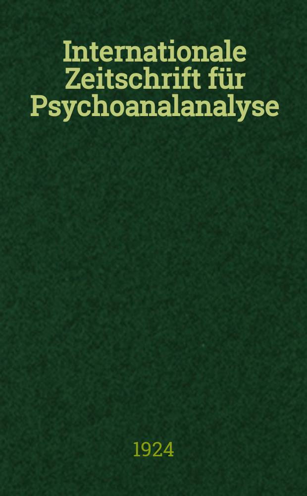 Internationale Zeitschrift für Psychoanalanalyse : Offizielles Organ der Internationalen Psychoanalytischen Vereinigung : Hrsg. von Prof. Dr. Sigm. Freud. Redigiert von Dr. S. Ferenczi und Dr. Otto Rank