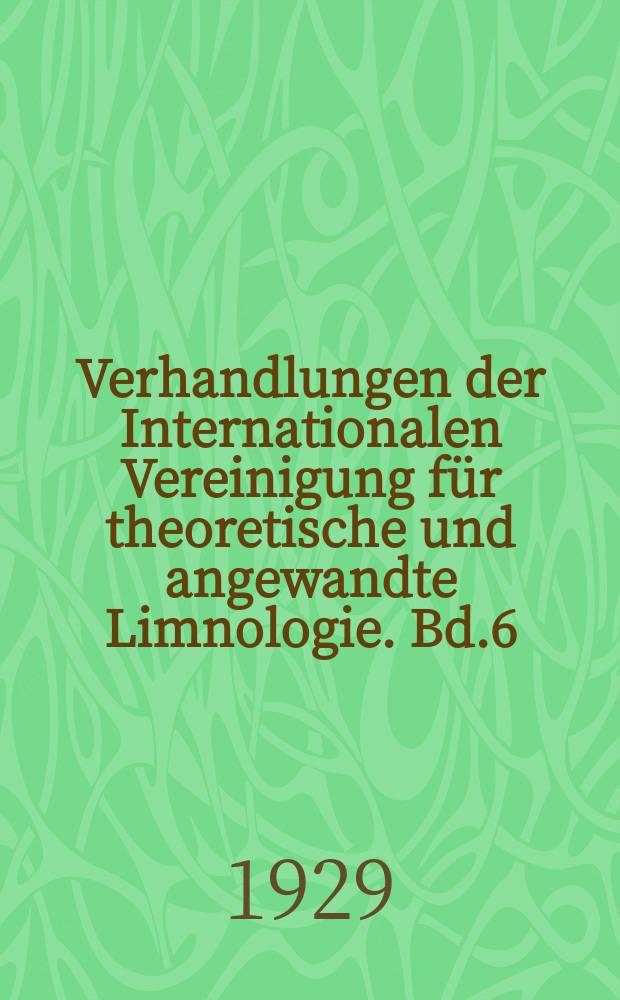 Verhandlungen der Internationalen Vereinigung für theoretische und angewandte Limnologie. Bd.6 : Atti del Congresso internazionale di limnologia teorica ed applicata tenuto in Roma, Napoli, Perugia e Milano dal 17 settembre al 2 ottobre 1927