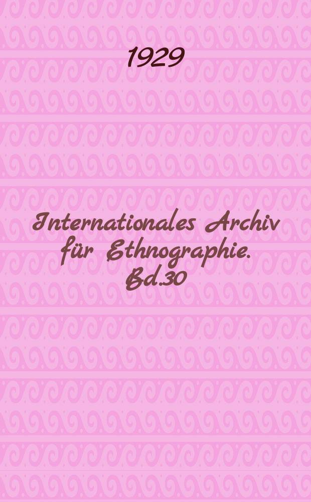 Internationales Archiv für Ethnographie. Bd.30