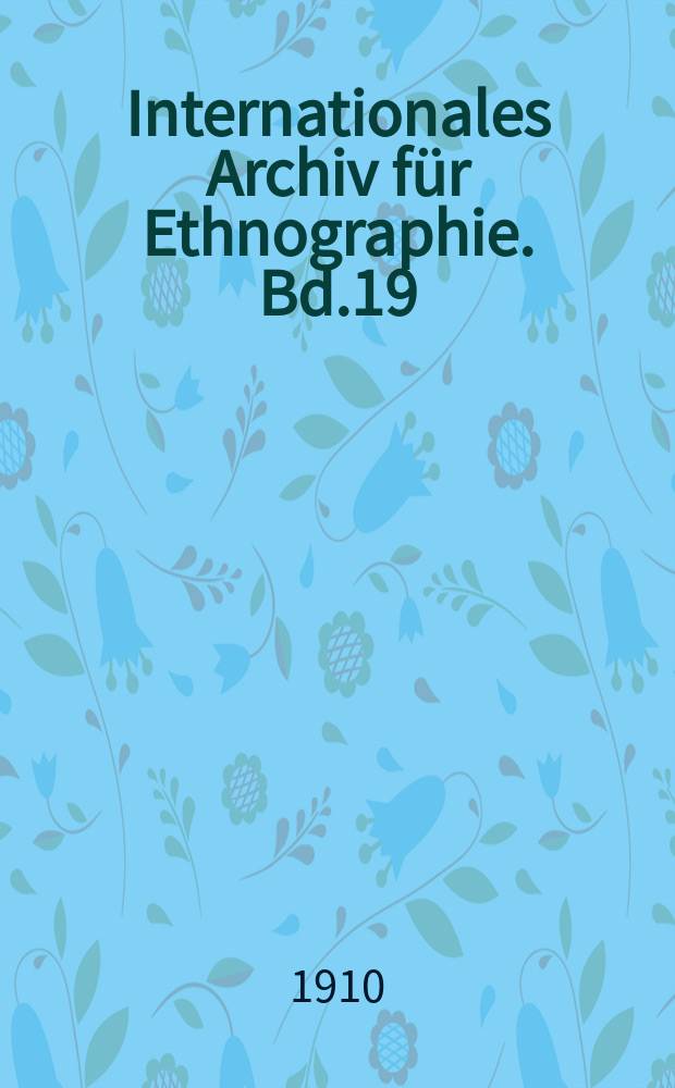 Internationales Archiv für Ethnographie. Bd.19