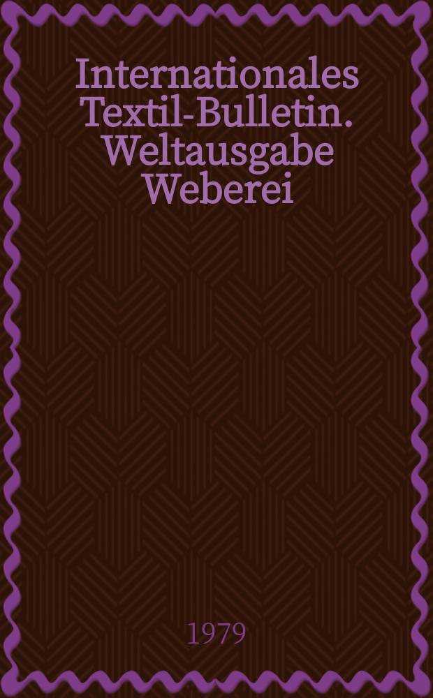 Internationales Textil-Bulletin. Weltausgabe Weberei : Offiz. Organ des Intern. textile club