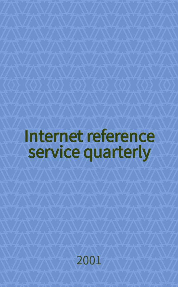 Internet reference service quarterly : A j. of innovative inform. practice, technologies & resources. Vol.5, №4
