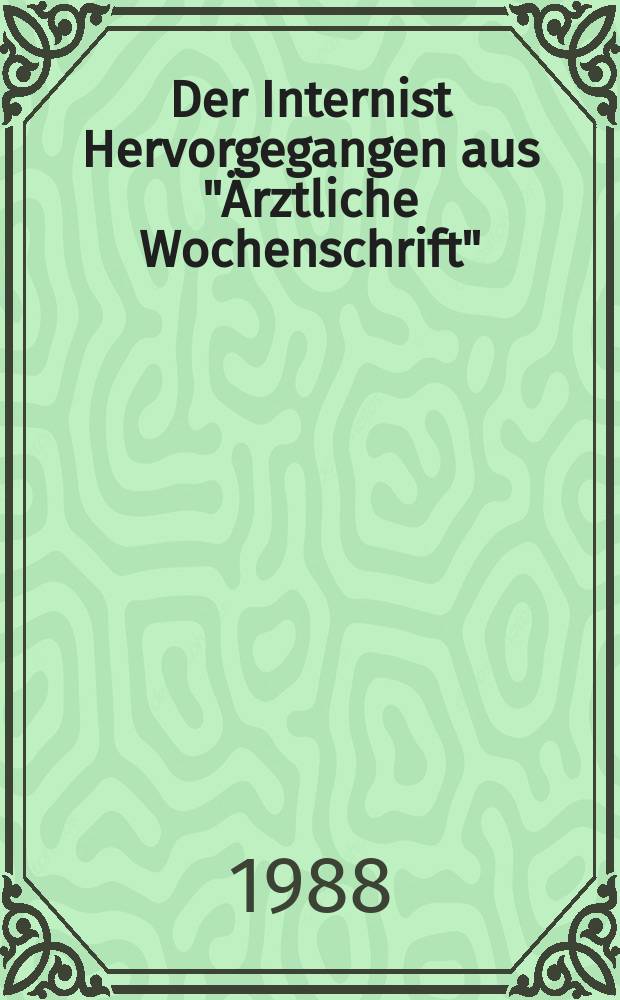 Der Internist Hervorgegangen aus "Ärztliche Wochenschrift" : Organ des Berufsverbandes deutscher Internisten. Jg.29 1988, H.11