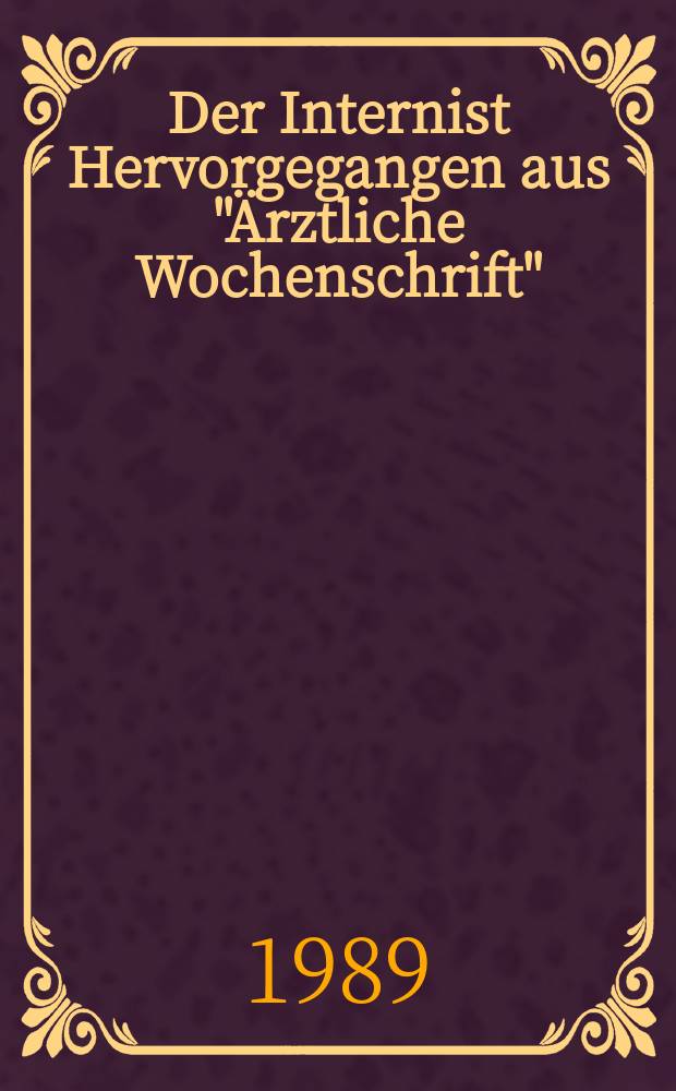 Der Internist Hervorgegangen aus "&Auml;rztliche Wochenschrift" : Organ des Berufsverbandes deutscher Internisten. Jg.30 1989, H.3