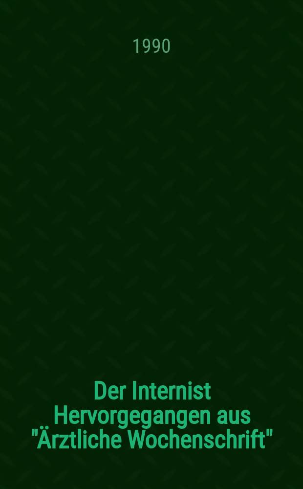 Der Internist Hervorgegangen aus "Ärztliche Wochenschrift" : Organ des Berufsverbandes deutscher Internisten. Jg.31 1990, H.5