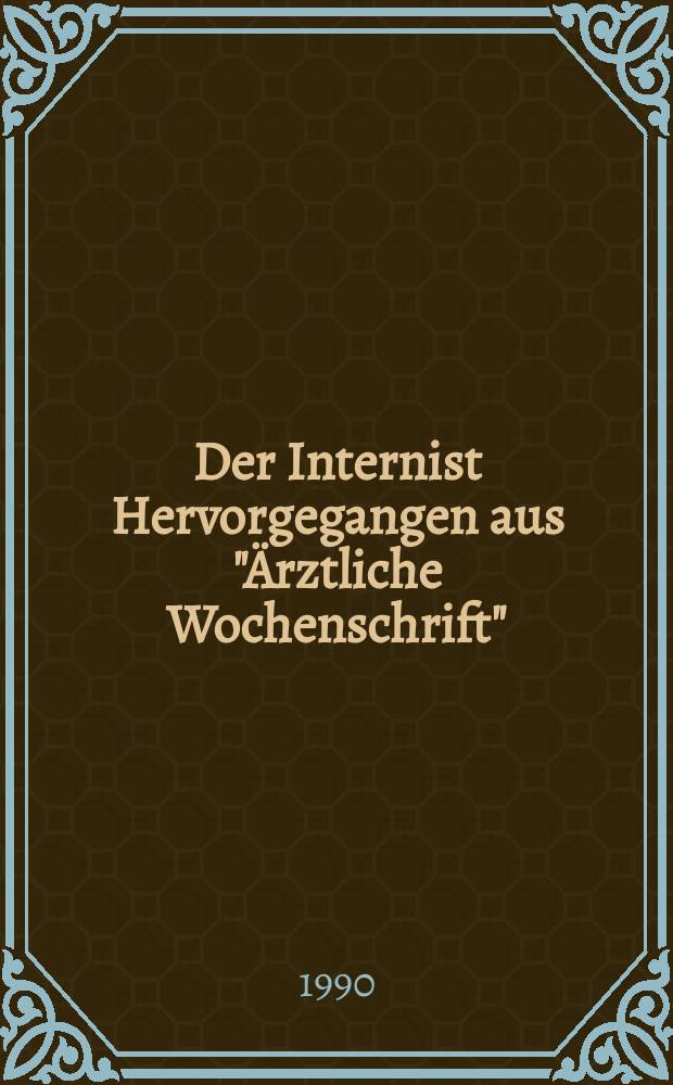 Der Internist Hervorgegangen aus "Ärztliche Wochenschrift" : Organ des Berufsverbandes deutscher Internisten. Jg.31 1990, H.6