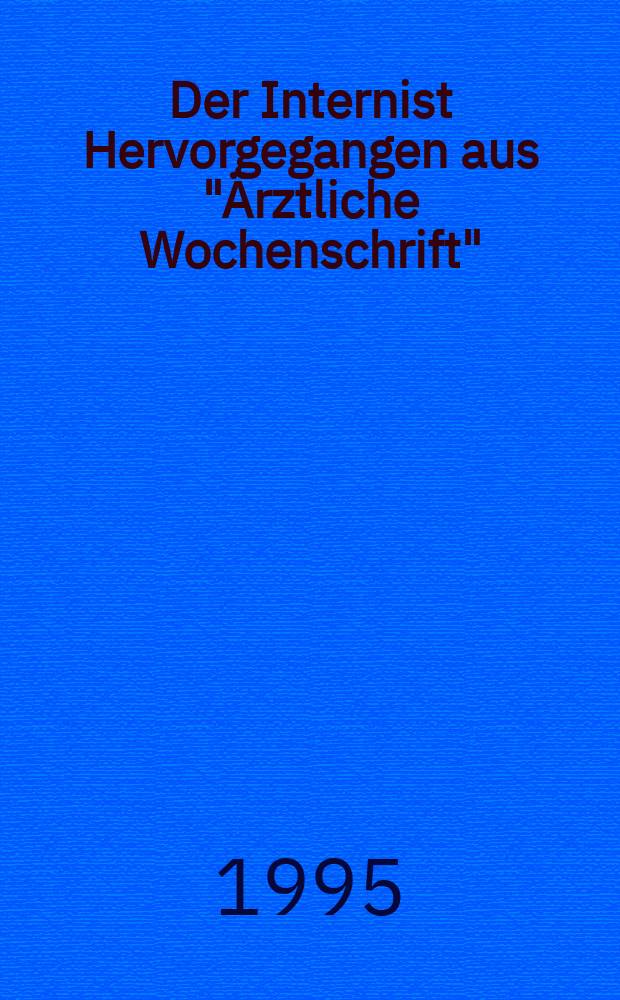 Der Internist Hervorgegangen aus "Ärztliche Wochenschrift" : Organ des Berufsverbandes deutscher Internisten. Jg.36 1995, H.7