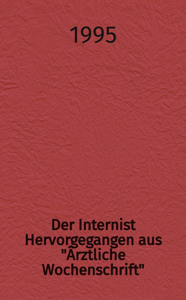 Der Internist Hervorgegangen aus "Ärztliche Wochenschrift" : Organ des Berufsverbandes deutscher Internisten. Jg.36 1995, H.8