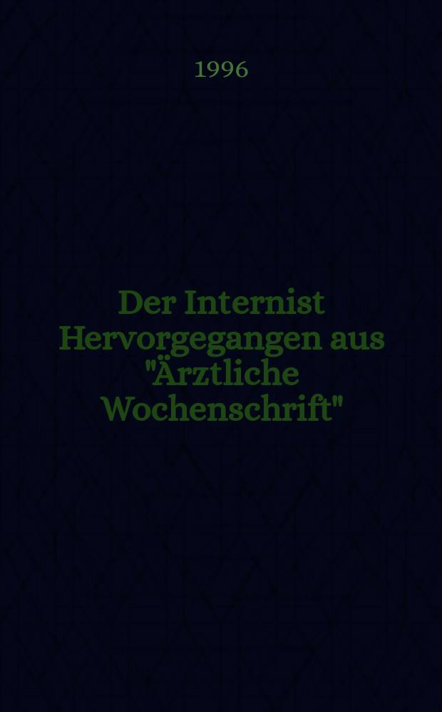 Der Internist Hervorgegangen aus "Ärztliche Wochenschrift" : Organ des Berufsverbandes deutscher Internisten. Jg.37 1996, H.1