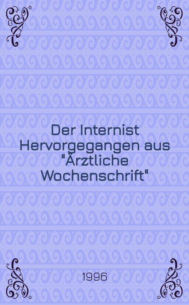 Der Internist Hervorgegangen aus "Ärztliche Wochenschrift" : Organ des Berufsverbandes deutscher Internisten. Jg.37 1996, H.8