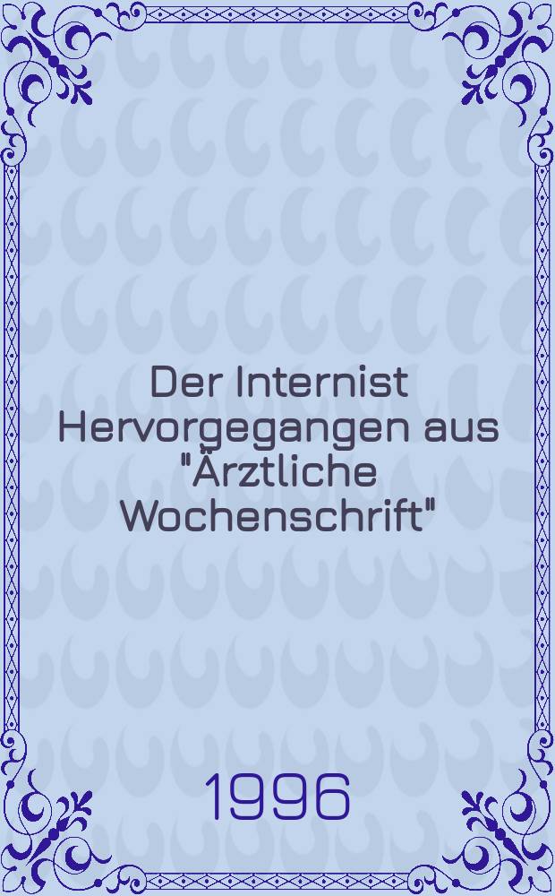 Der Internist Hervorgegangen aus "Ärztliche Wochenschrift" : Organ des Berufsverbandes deutscher Internisten. Jg.37 1996, H.9