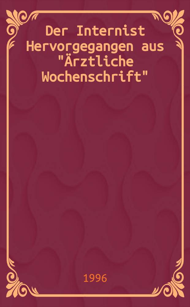 Der Internist Hervorgegangen aus "&Auml;rztliche Wochenschrift" : Organ des Berufsverbandes deutscher Internisten. Jg.37 1996, H.12