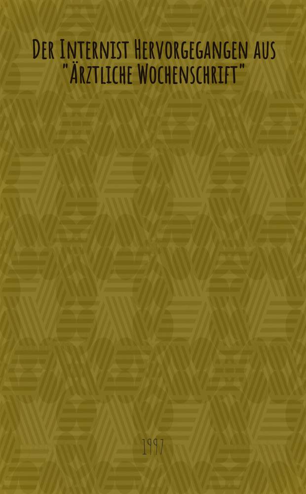 Der Internist Hervorgegangen aus "Ärztliche Wochenschrift" : Organ des Berufsverbandes deutscher Internisten. Jg.38 1997, H.5