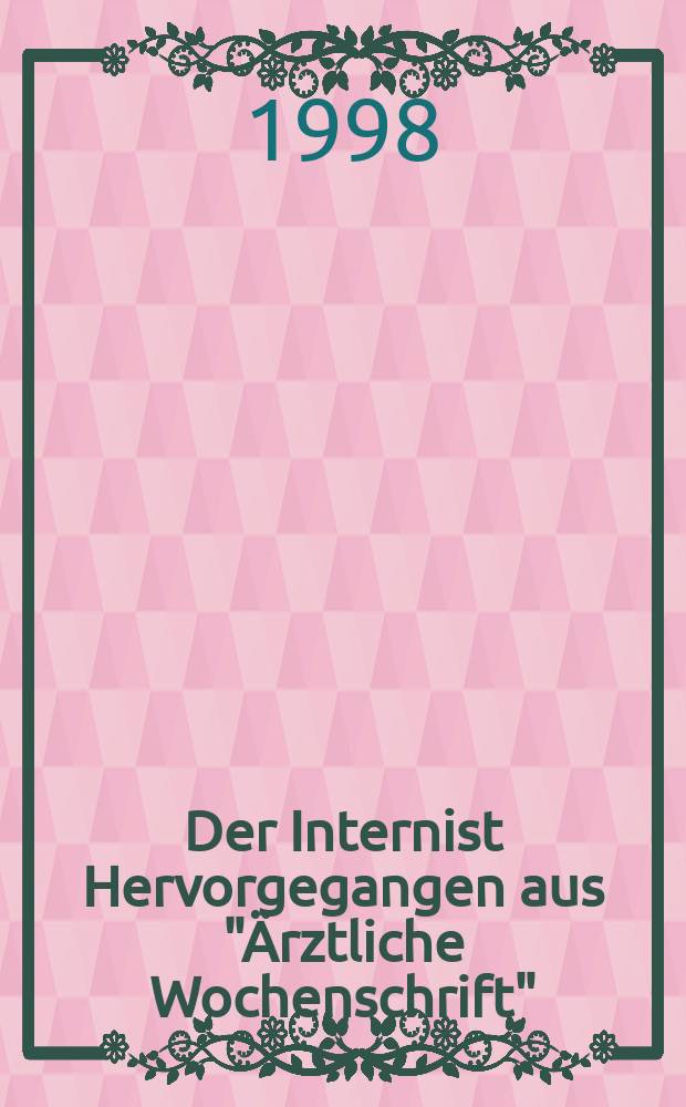 Der Internist Hervorgegangen aus "Ärztliche Wochenschrift" : Organ des Berufsverbandes deutscher Internisten. Jg.39 1998, H.7