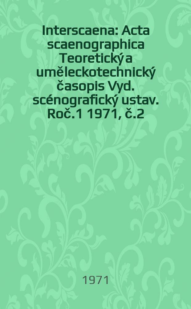 Interscaena : Acta scaenographica Teoretický a uměleckotechnický časopis Vyd. scénografický ustav. Roč.1 1971, č.2