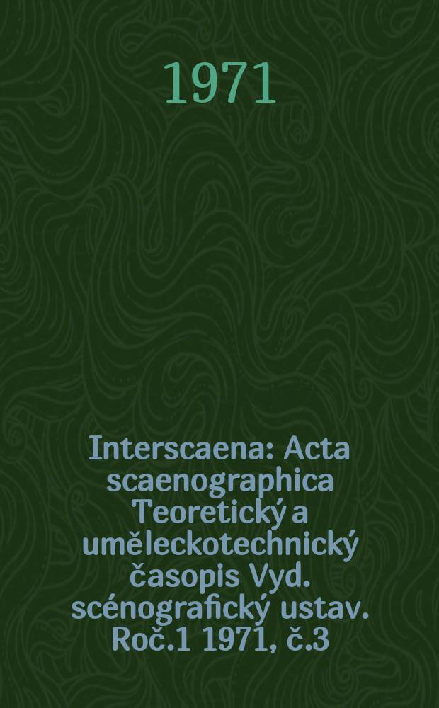 Interscaena : Acta scaenographica Teoretický a uměleckotechnický časopis Vyd. scénografický ustav. Roč.1 1971, č.3